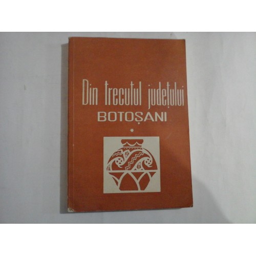 DIN TRECUTUL JUDETULUI BOTOSANI - MUZEUL JUDETEAN BOTOSANI DIN TRECUTUL JUDETULUI BOTOSANI - MUZEUL JUDETEAN BOTOSANI
